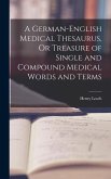 A German-English Medical Thesaurus, Or Treasure of Single and Compound Medical Words and Terms