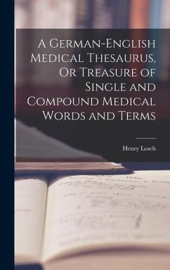 A German-English Medical Thesaurus, Or Treasure of Single and Compound Medical Words and Terms - Losch, Henry