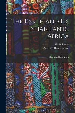 The Earth and Its Inhabitants, Africa: South and East Africa - Keane, Augustus Henry; Reclus, Elisée