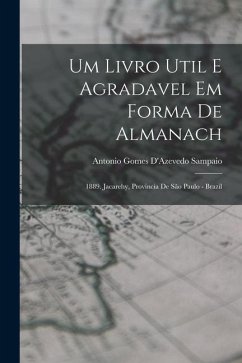 Um Livro Util E Agradavel Em Forma De Almanach: 1889. Jacarehy, Provincia De São Paulo - Brazil - Sampaio, Antonio Gomes D'Azevedo