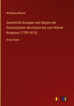 Geschichte Europas vom Beginn der französischen Revolution bis zum Wiener Kongress (1789-1815) - Menzel, Wolfgang