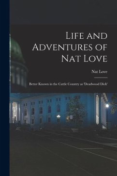 Cover Life and Adventures of Nat Love; Better Known in the Cattle Country as 'Deadwood Dick'