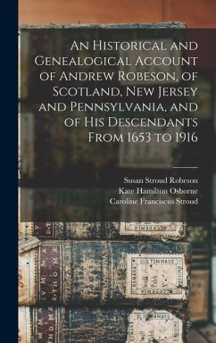 An Historical and Genealogical Account of Andrew Robeson, of Scotland, New Jersey and Pennsylvania, and of his Descendants From 1653 to 1916 - Osborne, Kate Hamilton; Robeson, Susan Stroud; Stroud, Caroline Franciscus