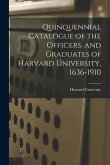 Quinquennial Catalogue of the Officers. and Graduates of Harvard University, 1636-1910
