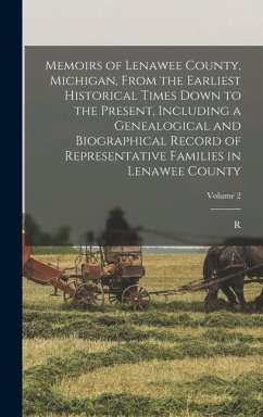Memoirs of Lenawee County, Michigan, From the Earliest Historical Times Down to the Present, Including a Genealogical and Biographical Record of Representative Families in Lenawee County; Volume 2 - Bonner, R B