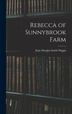 Rebecca of Sunnybrook Farm - Wiggin, Kate Douglas Smith