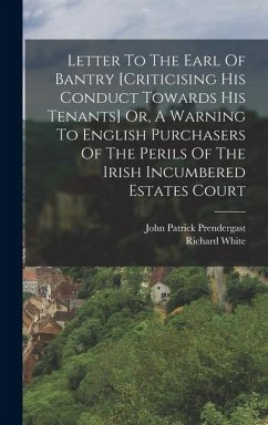 Cover Letter To The Earl Of Bantry [criticising His Conduct Towards His Tenants] Or, A Warning To English Purchasers Of The Perils Of The Irish Incumbered Estates Court