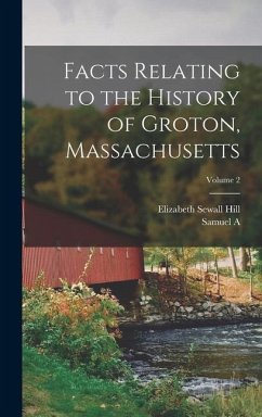 Facts Relating to the History of Groton, Massachusetts; Volume 2 - Green, Samuel A.; Hill, Elizabeth Sewall