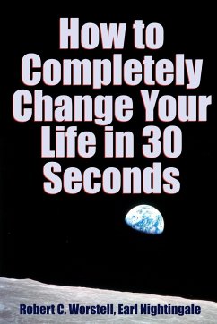 How to Completely Change Your Life in 30 Seconds - Worstell, Robert C.; Nightingale, Earl