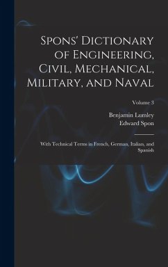Cover Spons' Dictionary of Engineering, Civil, Mechanical, Military, and Naval; With Technical Terms in French, German, Italian, and Spanish; Volume 3