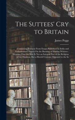 Cover The Suttees' Cry to Britain: Containing Extracts From Essays Published In India and Parliamentary Papers On the Burning of Hindoo Widows: Showing T