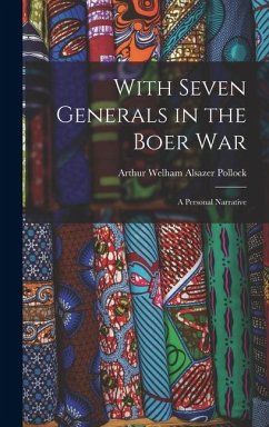 With Seven Generals in the Boer War: A Personal Narrative - Pollock, Arthur William Alsager