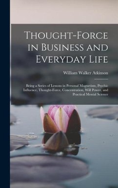 Thought-Force in Business and Everyday Life - Atkinson, William Walker