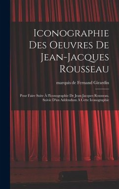 Iconographie des oeuvres de Jean-Jacques Rousseau; pour faire suite à l'Iconographie de Jean-Jacques Rousseau. Suivie d'un addendum à cette iconographie - Girardin, Fernand