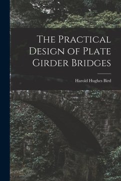 The Practical Design of Plate Girder Bridges - Bird, Harold Hughes
