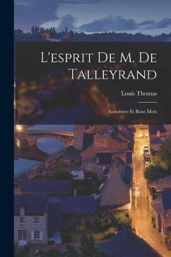 L'esprit de M. de Talleyrand: Anecdotes et bons mots - Thomas, Louis