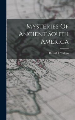 Mysteries Of Ancient South America - Wilkins, Harold T