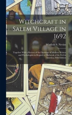 Witchcraft in Salem Village in 1692: Together With a Review of the Opinions of Modern Writers and Psychologists in Regard to Outbreak of the Evil in A - Nevins, Winfield S.