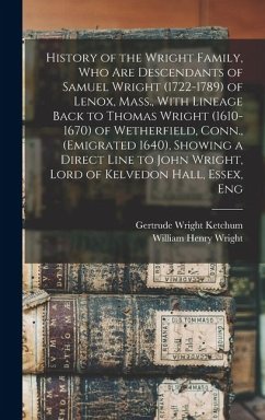 Cover History of the Wright Family, who are Descendants of Samuel Wright (1722-1789) of Lenox, Mass., With Lineage Back to Thomas Wright (1610-1670) of Wetherfield, Conn., (emigrated 1640), Showing a Direct Line to John Wright, Lord of Kelvedon Hall, Essex, Eng
