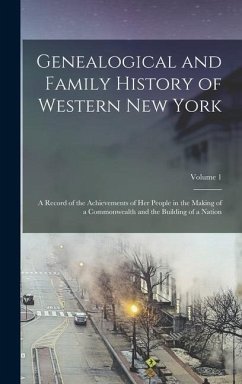 Genealogical and Family History of Western New York: A Record of the Achievements of Her People in the Making of a Commonwealth and the Building of a - Anonymous