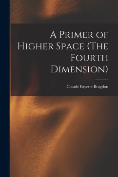 A Primer of Higher Space (The Fourth Dimension) - Bragdon, Claude Fayette