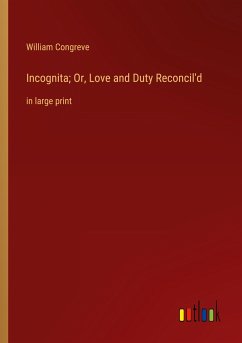 Incognita; Or, Love and Duty Reconcil'd