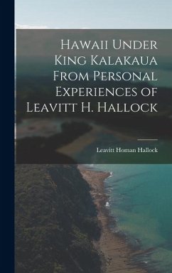 Cover Hawaii Under King Kalakaua From Personal Experiences of Leavitt H. Hallock