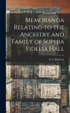 Memoranda Relating to the Ancestry and Family of Sophia Fidelia Hall Memoranda Relating to the Ancestry and Family of Sophia Fidelia Hall