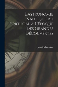 L'Astronomie Nautique au Portugal a L'Époque des Grandes Découvertes - Bensaúde, Joaquim
