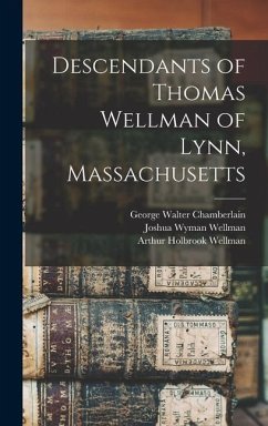 Descendants of Thomas Wellman of Lynn, Massachusetts - Wellman, Joshua Wyman; Chamberlain, George Walter; Wellman, Arthur Holbrook