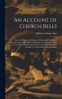An Account of Church Bells: With Some... - Bild 1