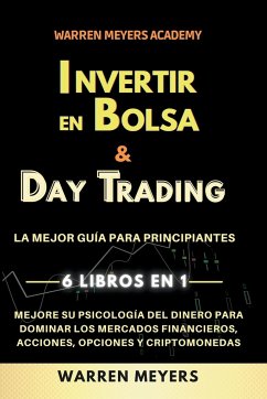 Invertir en Bolsa & Day Trading La mejor guía para principiantes 6 Libros en 1 Mejore su psicología del dinero para dominar los mercados financieros, acciones, opciones y criptomonedas - Meyers, Warren