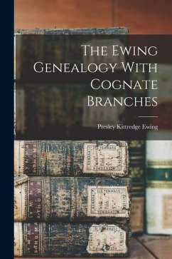 The Ewing Genealogy With Cognate Branches - Ewing, Presley Kittredge