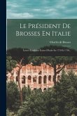 Le Président De Brosses En Italie: Lettres Familières Écrites D'italie En 1739 Et 1740...