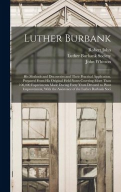 Luther Burbank: His Methods and Discoveries and Their Practical Application. Prepared From His Original Field Notes Covering More Than - Whitson, John; John, Robert