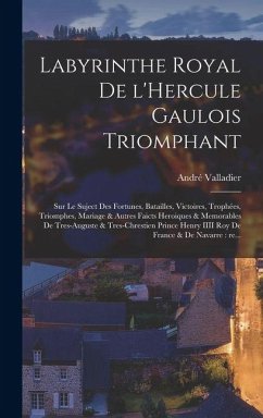 Cover Labyrinthe royal de l'Hercule gaulois triomphant: Sur le suject des fortunes, batailles, victoires, trophées, triomphes, mariage & autres faicts heroi