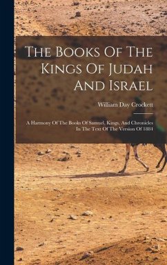 The Books Of The Kings Of Judah And Israel: A Harmony Of The Books Of Samuel, Kings, And Chronicles In The Text Of The Version Of 1884 - Crockett, William Day