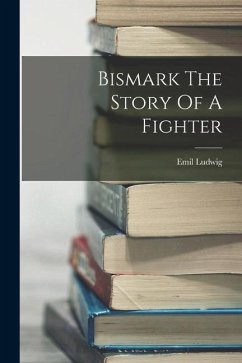 Bismark The Story Of A Fighter - Ludwig, Emil