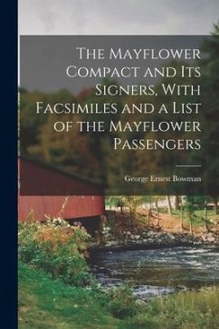 The Mayflower Compact and its Signers, With Facsimiles and a List of the Mayflower Passengers - Bowman, George Ernest