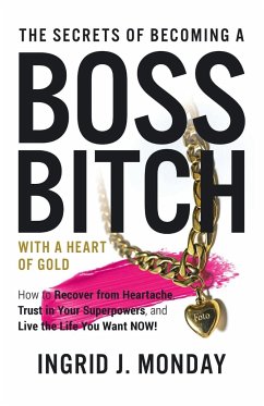 The Secrets of Becoming a Boss Bitch with a Heart of Gold - Monday, Ingrid J.
