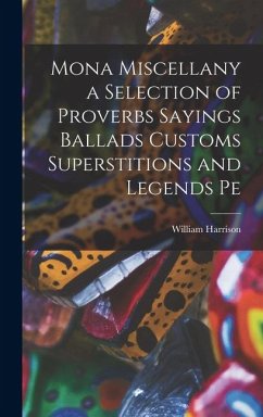 Cover Mona Miscellany a Selection of Proverbs Sayings Ballads Customs Superstitions and Legends Pe