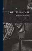 The Telephone: An Account of the Phenomena of Electricity, Magnetism, and Sound, as Involved in its Action