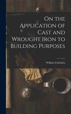 On the Application of Cast and Wrought Iron to Building Purposes - Fairbairn, William