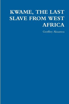 KWAME, THE LAST SLAVE FROM WEST AFRICA - Akuamoa, Geoffrey
