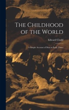 The Childhood of the World; a Simple Account of Man in Early Times - Clodd, Edward