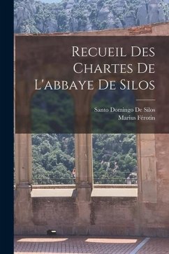 Recueil Des Chartes De L'abbaye De Silos - Férotin, Marius; De Silos, Santo Domingo