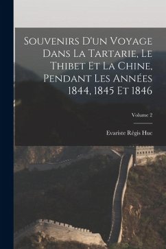 Cover Souvenirs d'un voyage dans la Tartarie, le Thibet et la Chine, pendant les années 1844, 1845 et 1846; Volume 2