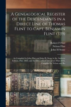 A Genealogical Register of the Descendants in a Direct Line of Thomas Flint to Capt. Benjamin Flint (339): As Compiled by John Flint and John H. Stone - Flint, John; Stone, John H.; Flint, Nelson