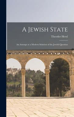 A Jewish State: An Attempt at a Modern Solution of the Jewish Question - Herzl, Theodor