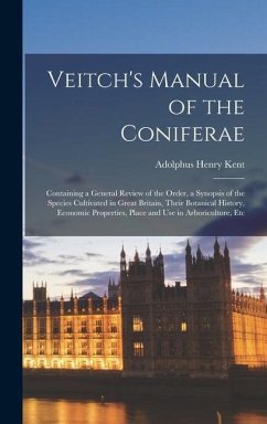 Veitch's Manual of the Coniferae: Containing a General Review of the Order, a Synopsis of the Species Cultivated in Great Britain, Their Botanical His - Henry, Kent Adolphus